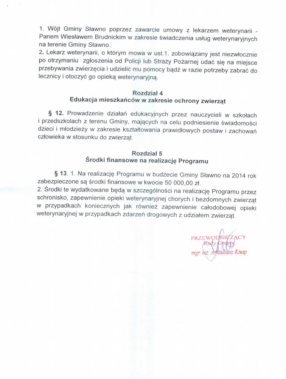 zobowiqzany jest niezwtocznie po otrzymaniu zgtoszenia od Policji lub Strazy Pozarnej udac sie na miejsce przebywania zwierzecia i udzielic mu pomocy bqdz w razie potrzeby zabrac do lecznicy i