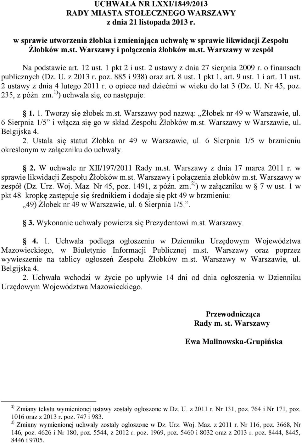 1 i art. 11 ust. 2 ustawy z dnia 4 lutego 2011 r. o opiece nad dziećmi w wieku do lat 3 (Dz. U. Nr 45, poz. 235, z późn. zm. 1) ) uchwala się, co następuje: 1. 1. Tworzy się żłobek m.st. Warszawy pod nazwą: Żłobek nr 49 w Warszawie, ul.