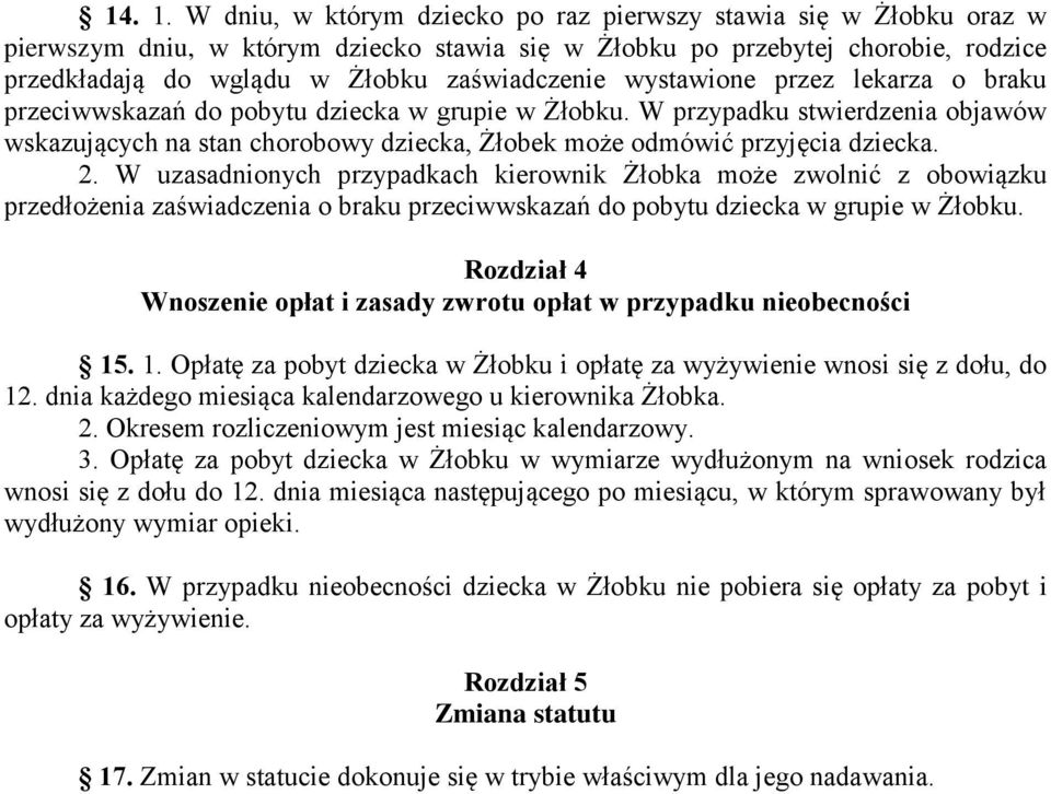 wystawione przez lekarza o braku przeciwwskazań do pobytu dziecka w grupie w Żłobku. W przypadku stwierdzenia objawów wskazujących na stan chorobowy dziecka, Żłobek może odmówić przyjęcia dziecka. 2.