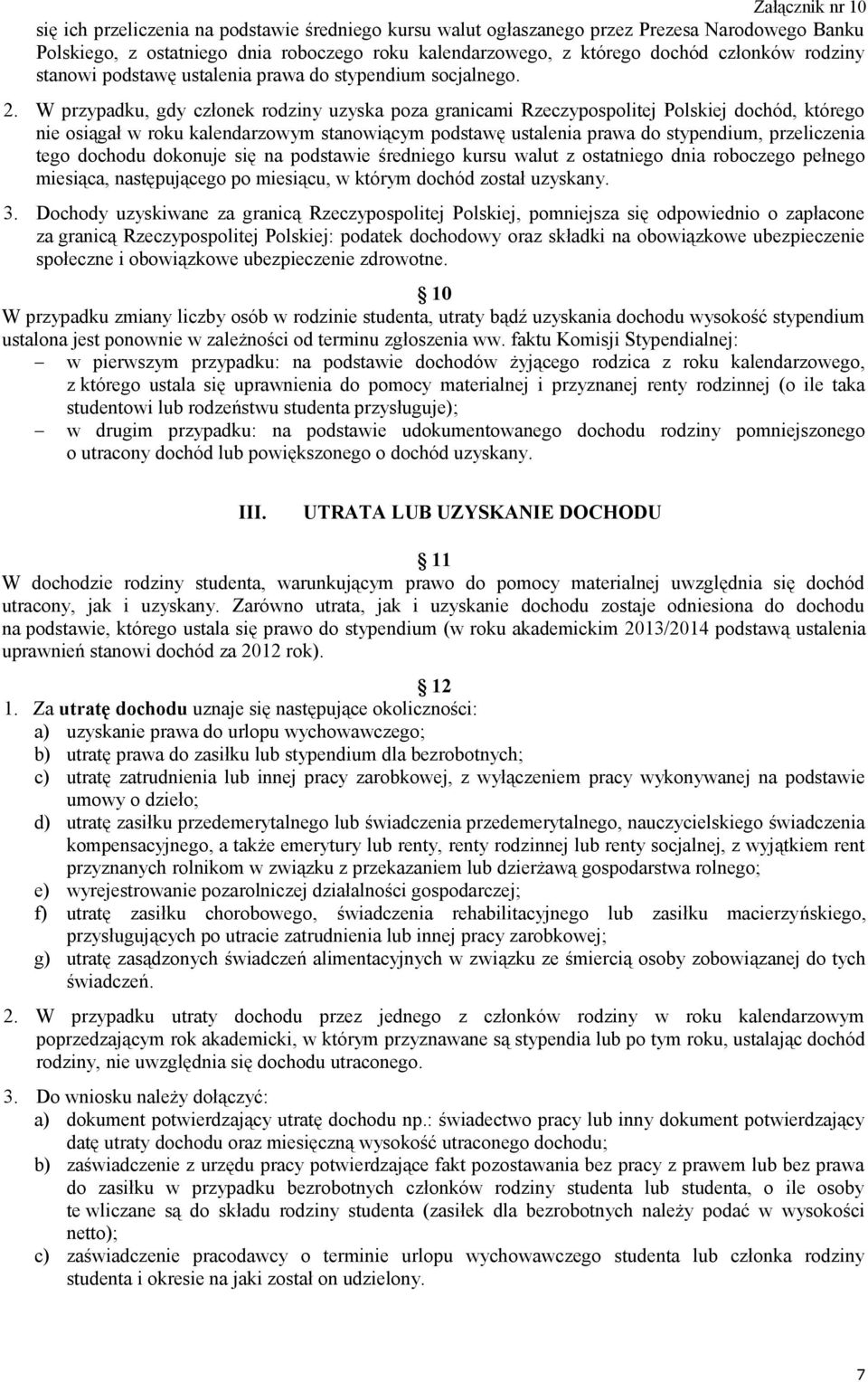 W przypadku, gdy członek rodziny uzyska poza granicami Rzeczypospolitej Polskiej dochód, którego nie osiągał w roku kalendarzowym stanowiącym podstawę ustalenia prawa do stypendium, przeliczenia tego