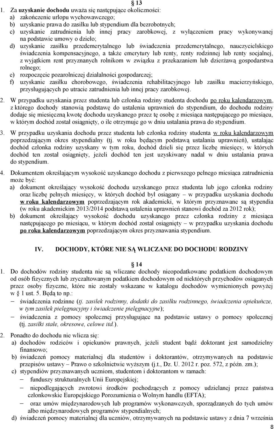 a także emerytury lub renty, renty rodzinnej lub renty socjalnej, z wyjątkiem rent przyznanych rolnikom w związku z przekazaniem lub dzierżawą gospodarstwa rolnego; e) rozpoczęcie pozarolniczej