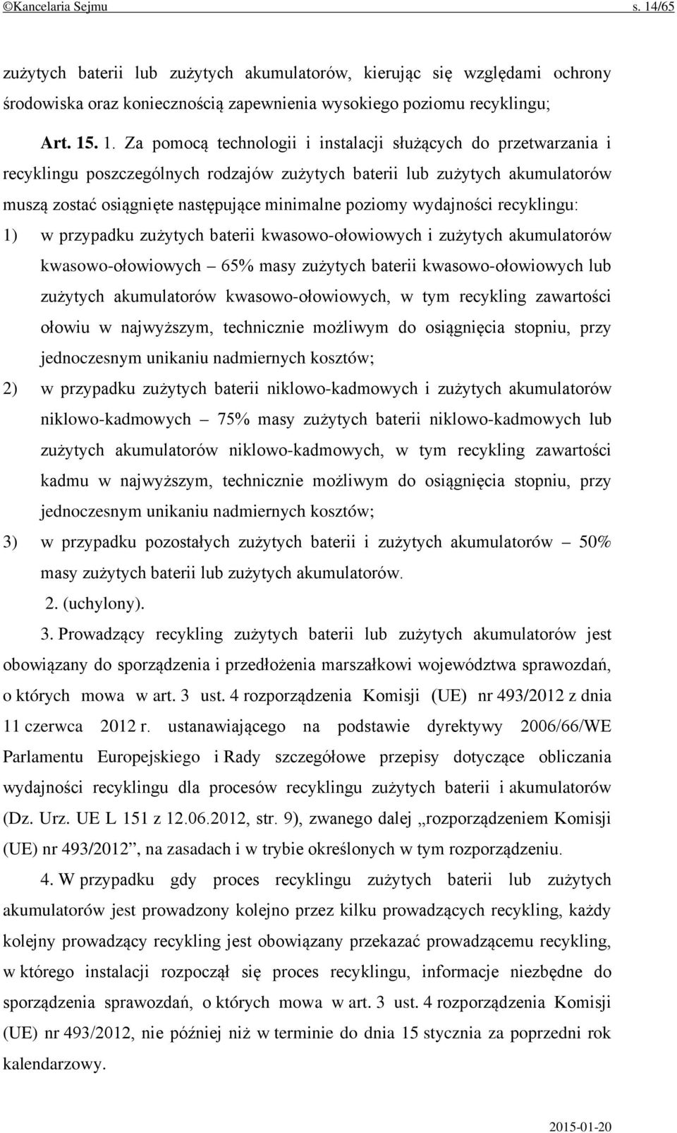 . 1. Za pomocą technologii i instalacji służących do przetwarzania i recyklingu poszczególnych rodzajów zużytych baterii lub zużytych akumulatorów muszą zostać osiągnięte następujące minimalne