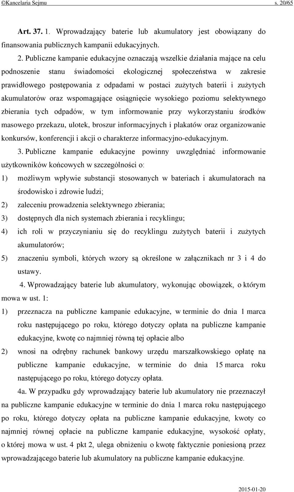 Publiczne kampanie edukacyjne oznaczają wszelkie działania mające na celu podnoszenie stanu świadomości ekologicznej społeczeństwa w zakresie prawidłowego postępowania z odpadami w postaci zużytych