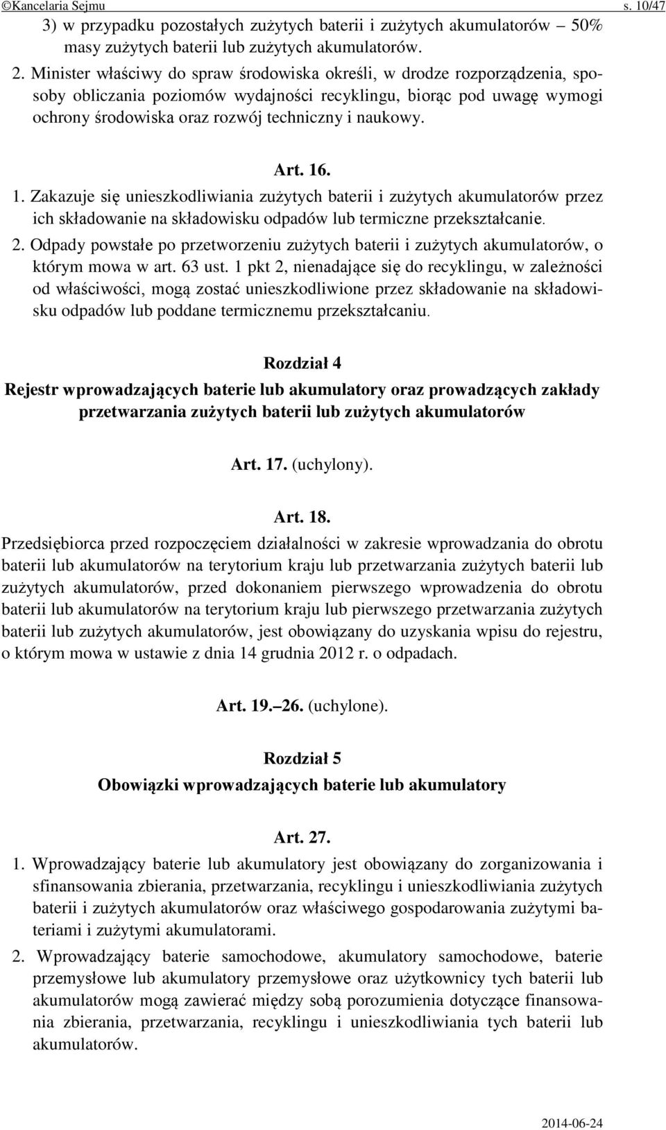 Art. 16. 1. Zakazuje się unieszkodliwiania zużytych baterii i zużytych akumulatorów przez ich składowanie na składowisku odpadów lub termiczne przekształcanie. 2.