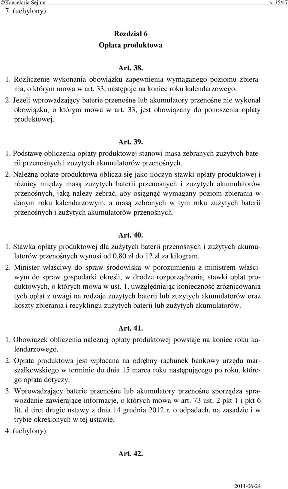 33, jest obowiązany do ponoszenia opłaty produktowej. Art. 39. 1. Podstawę obliczenia opłaty produktowej stanowi masa zebranych zużytych baterii przenośnych i zużytych akumulatorów przenośnych. 2.