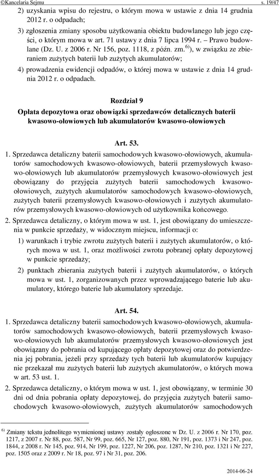 1118, z późn. zm. 6) ), w związku ze zbieraniem zużytych baterii lub zużytych akumulatorów; 4) prowadzenia ewidencji odpadów, o której mowa w ustawie z dnia 14 grudnia 2012 r. o odpadach.