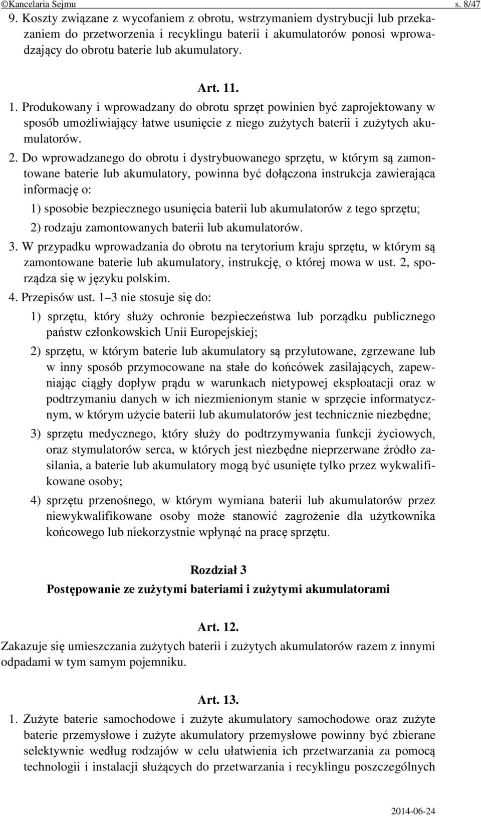 1. Produkowany i wprowadzany do obrotu sprzęt powinien być zaprojektowany w sposób umożliwiający łatwe usunięcie z niego zużytych baterii i zużytych akumulatorów. 2.