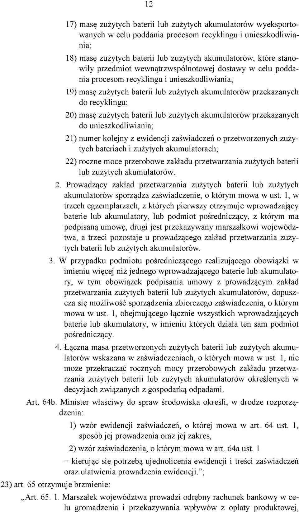 baterii lub zużytych akumulatorów przekazanych do unieszkodliwiania; 21) numer kolejny z ewidencji zaświadczeń o przetworzonych zużytych bateriach i zużytych akumulatorach; 22) roczne moce przerobowe