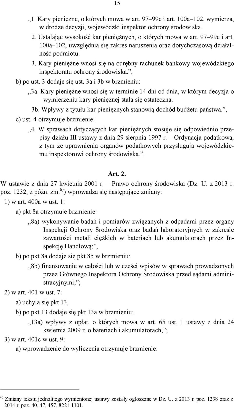 , b) po ust. 3 dodaje się ust. 3a i 3b w brzmieniu: 3a. Kary pieniężne wnosi się w terminie 14 dni od dnia, w którym decyzja o wymierzeniu kary pieniężnej stała się ostateczna. 3b. Wpływy z tytułu kar pieniężnych stanowią dochód budżetu państwa.