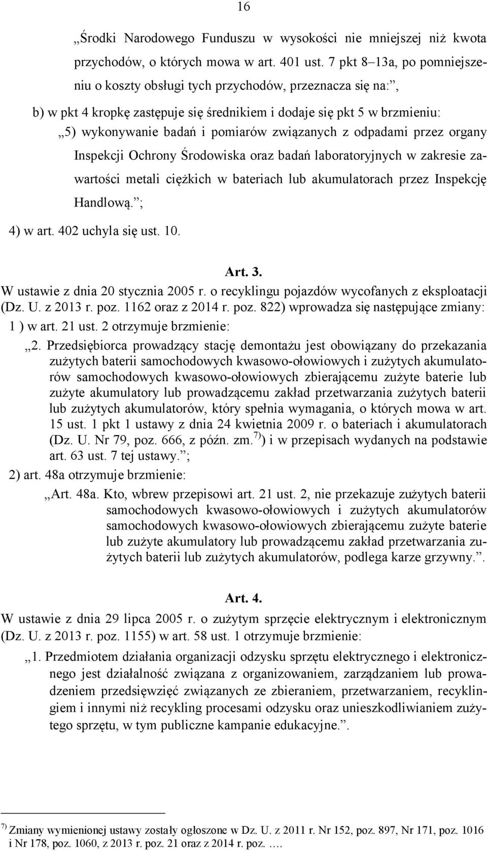 związanych z odpadami przez organy Inspekcji Ochrony Środowiska oraz badań laboratoryjnych w zakresie zawartości metali ciężkich w bateriach lub akumulatorach przez Inspekcję Handlową. ; 4) w art.