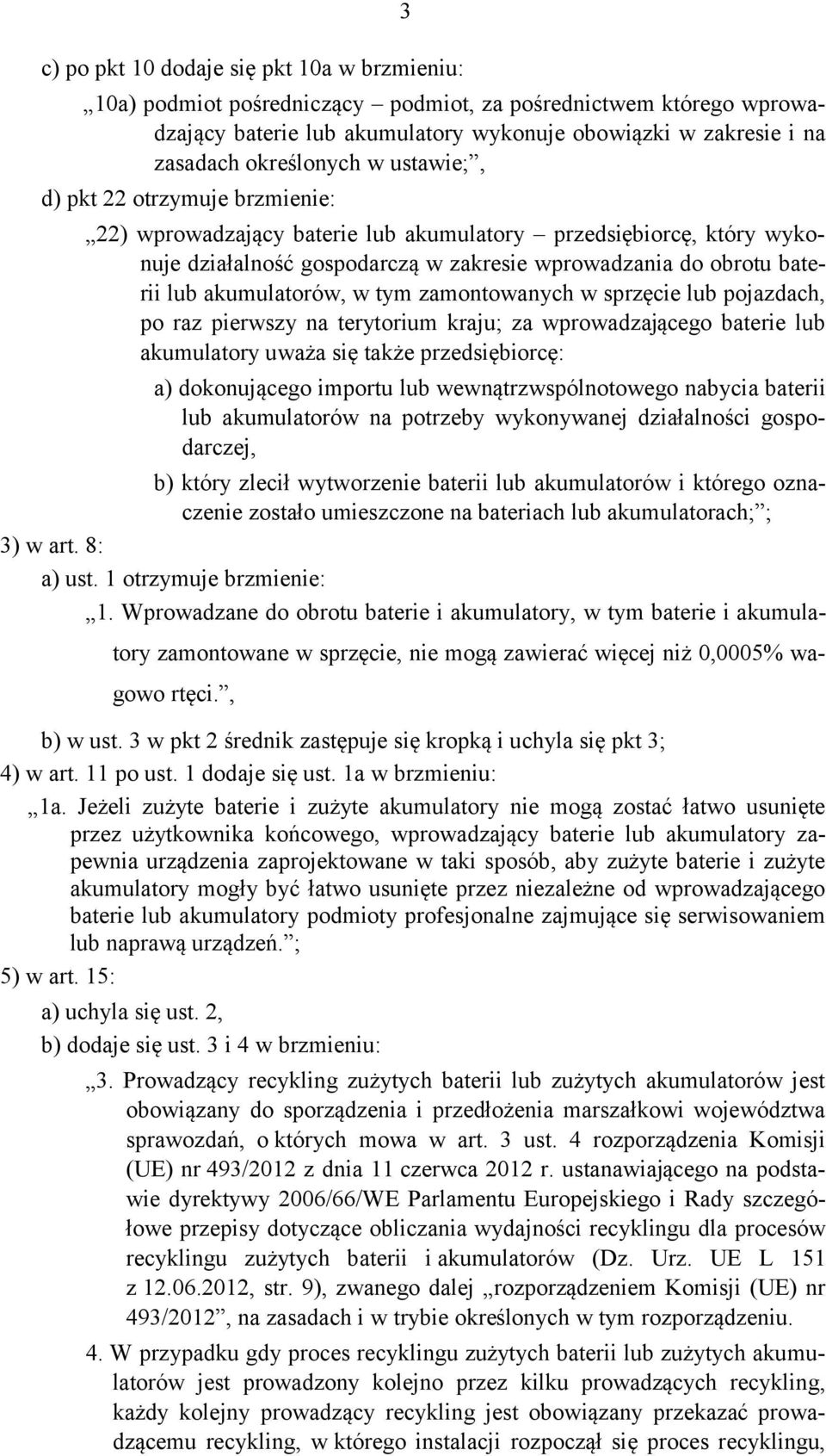 akumulatorów, w tym zamontowanych w sprzęcie lub pojazdach, po raz pierwszy na terytorium kraju; za wprowadzającego baterie lub akumulatory uważa się także przedsiębiorcę: a) dokonującego importu lub