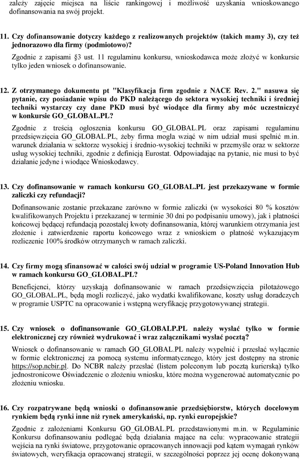 11 regulaminu konkursu, wnioskodawca może złożyć w konkursie tylko jeden wniosek o dofinansowanie. 12. Z otrzymanego dokumentu pt "Klasyfikacja firm zgodnie z NACE Rev. 2.