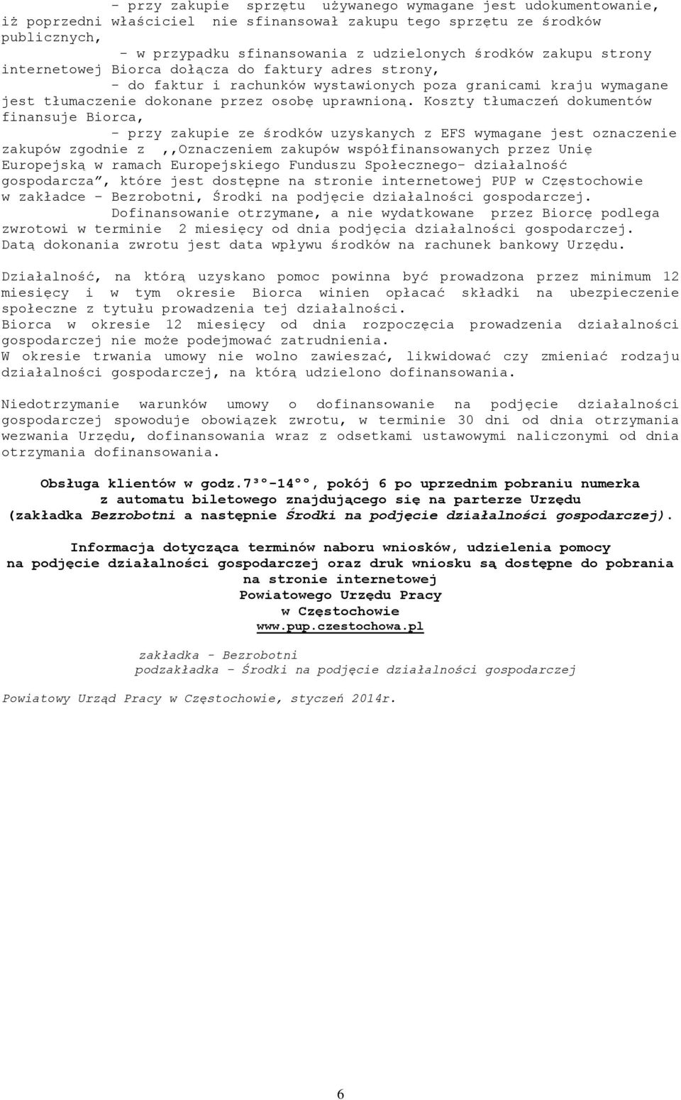 Koszty tłumaczeń dokumentów finansuje Biorca, - przy zakupie ze środków uzyskanych z EFS wymagane jest oznaczenie zakupów zgodnie z,,oznaczeniem zakupów współfinansowanych przez Unię Europejską w