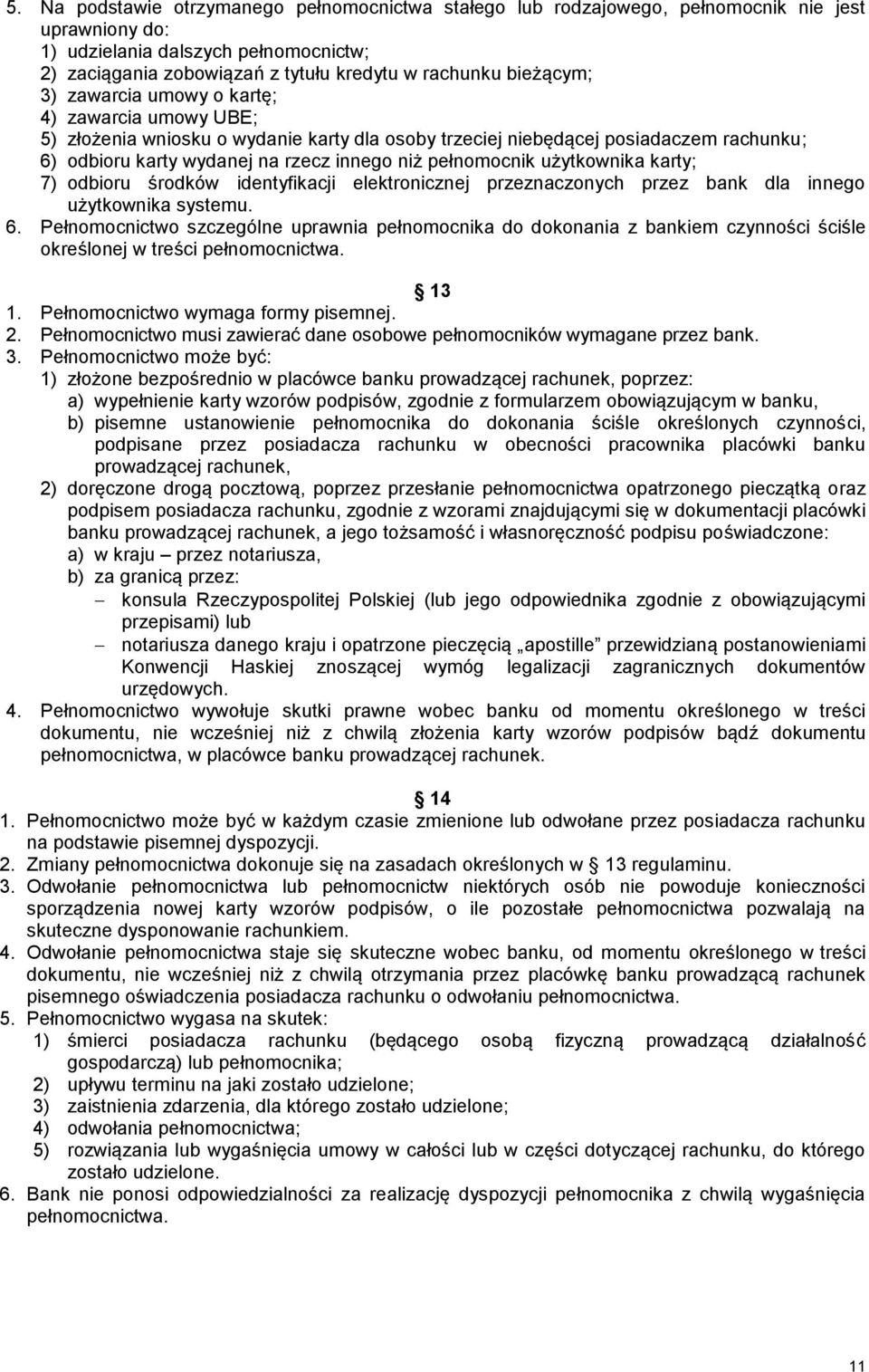 pełnomocnik użytkownika karty; 7) odbioru środków identyfikacji elektronicznej przeznaczonych przez bank dla innego użytkownika systemu. 6.