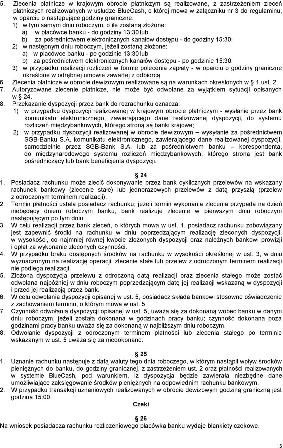 2) w następnym dniu roboczym, jeżeli zostaną złożone: a) w placówce banku - po godzinie 13:30 lub b) za pośrednictwem elektronicznych kanałów dostępu - po godzinie 15:30; 3) w przypadku realizacji