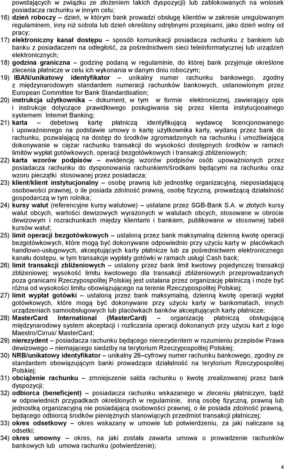 banku z posiadaczem na odległość, za pośrednictwem sieci teleinformatycznej lub urządzeń elektronicznych; 18) godzina graniczna godzinę podaną w regulaminie, do której bank przyjmuje określone