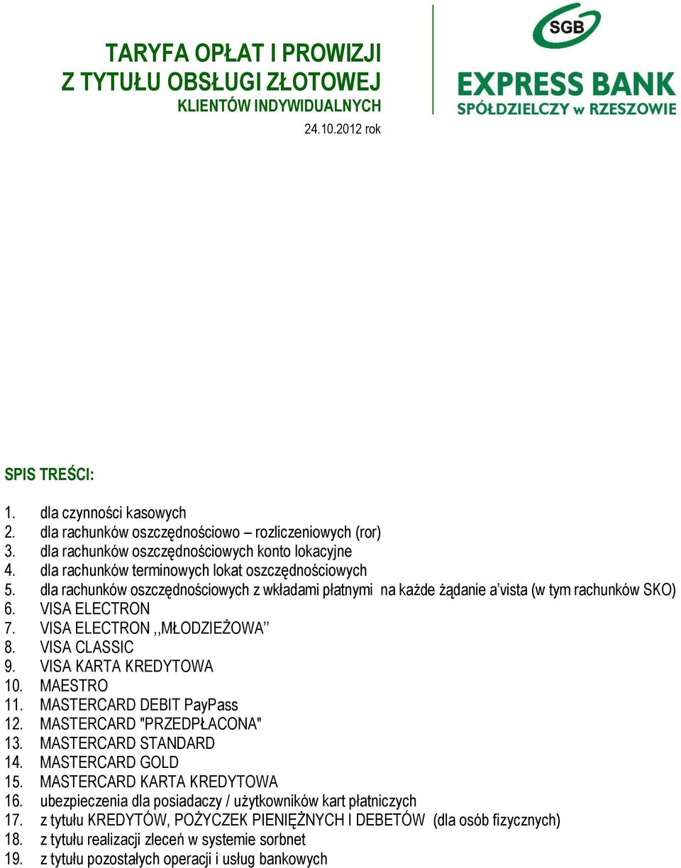 dla rachunków oszczędnościowych z wkładami płatnymi na każde żądanie a vista (w tym rachunków SKO) 6. VISA ELECTRON 7. VISA ELECTRON,,MŁODZIEŻOWA 8. VISA CLASSIC 9. VISA KARTA KREDYTOWA 10.