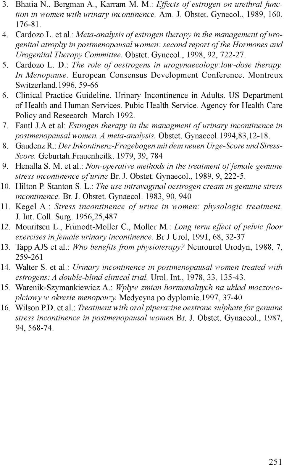 , 1998, 92, 722-27. Cardozo L. D.: The role of oestroges i urogyaecology:low-dose therapy. Meopause. Europea Cosesus Developmet Coferece. Motreux Switzerlad.1996, 59-66 Cliical Practice Guidelie.