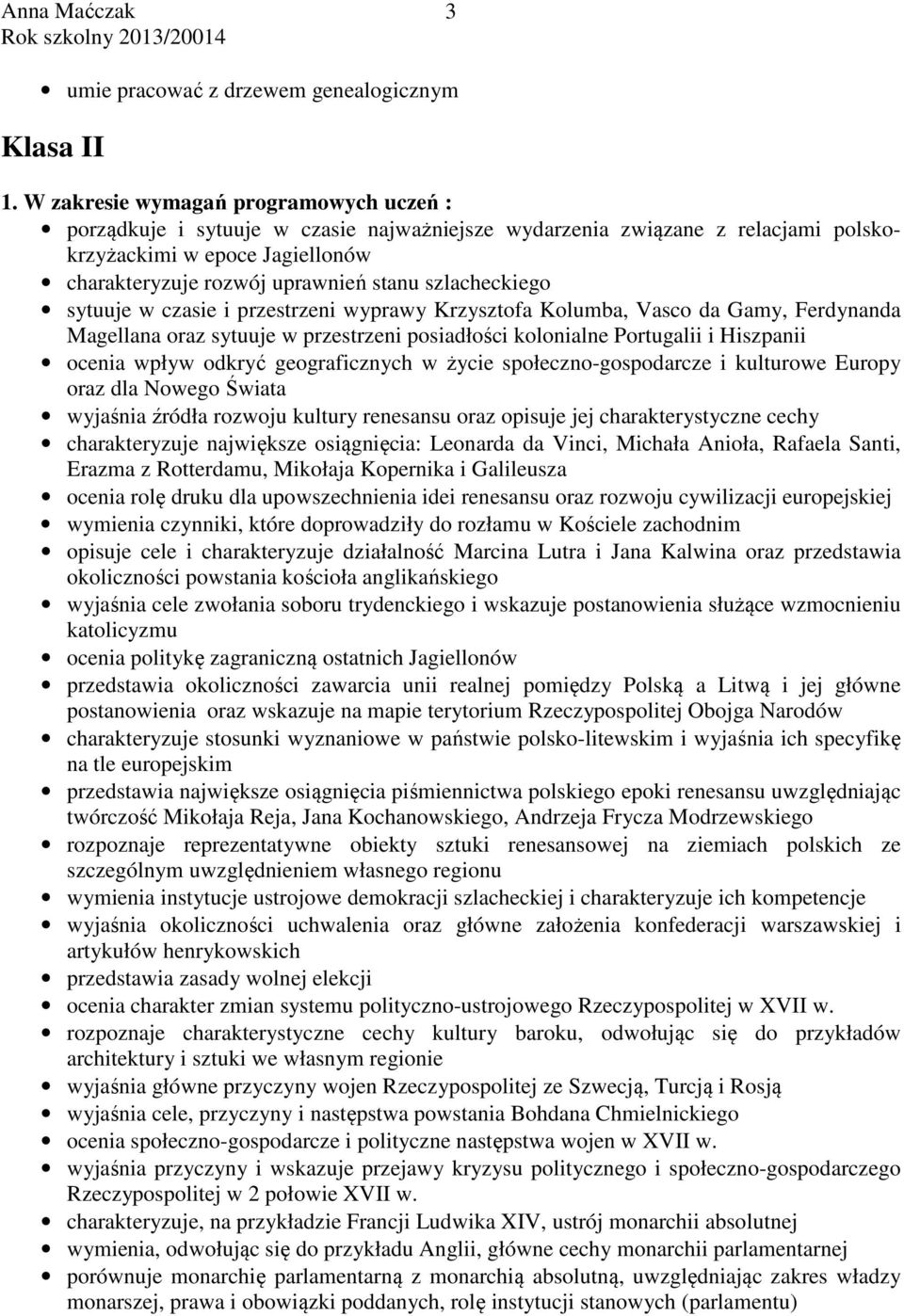 szlacheckiego sytuuje w czasie i przestrzeni wyprawy Krzysztofa Kolumba, Vasco da Gamy, Ferdynanda Magellana oraz sytuuje w przestrzeni posiadłości kolonialne Portugalii i Hiszpanii ocenia wpływ