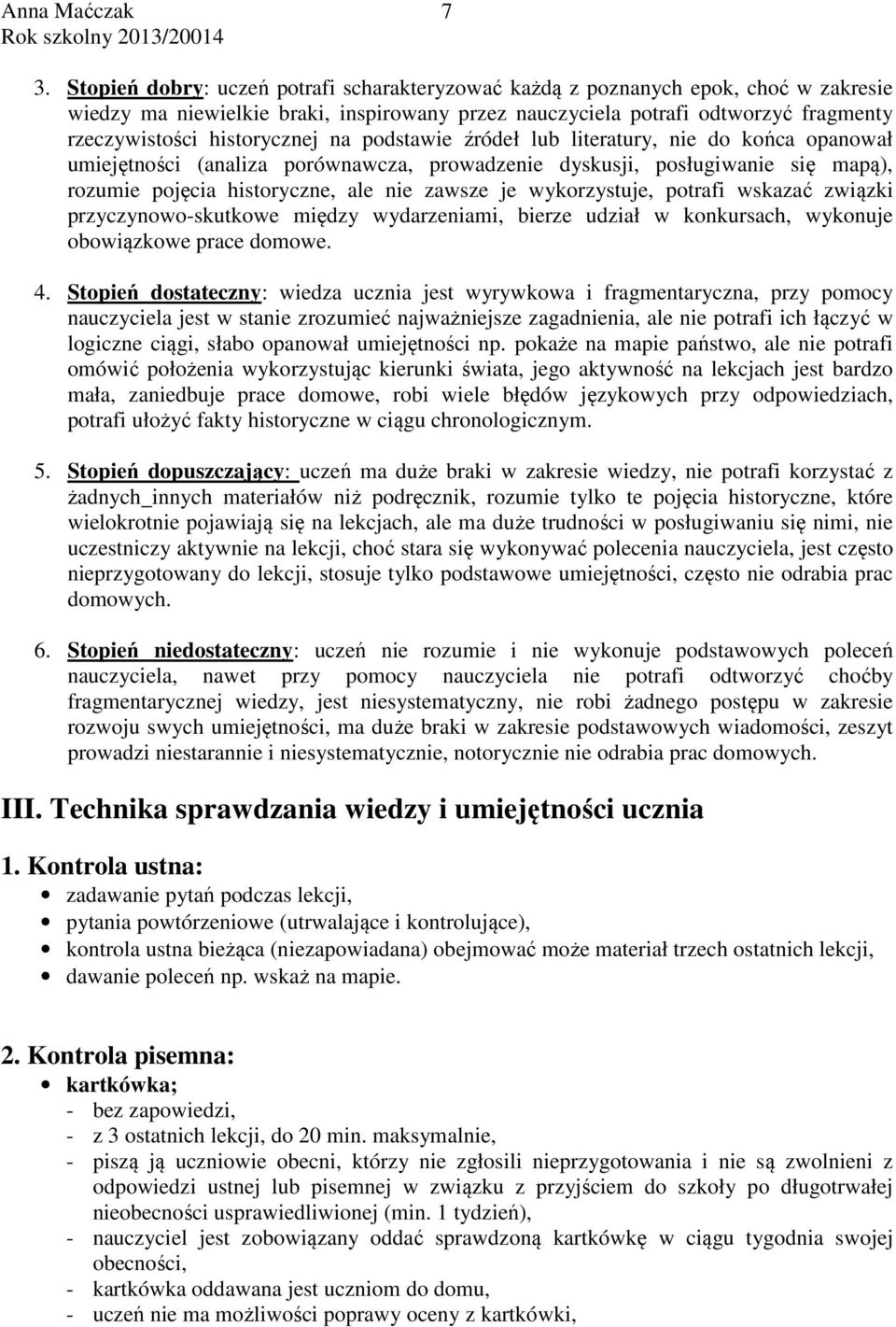 wykorzystuje, potrafi wskazać związki przyczynowo-skutkowe między wydarzeniami, bierze udział w konkursach, wykonuje obowiązkowe prace domowe. 4.