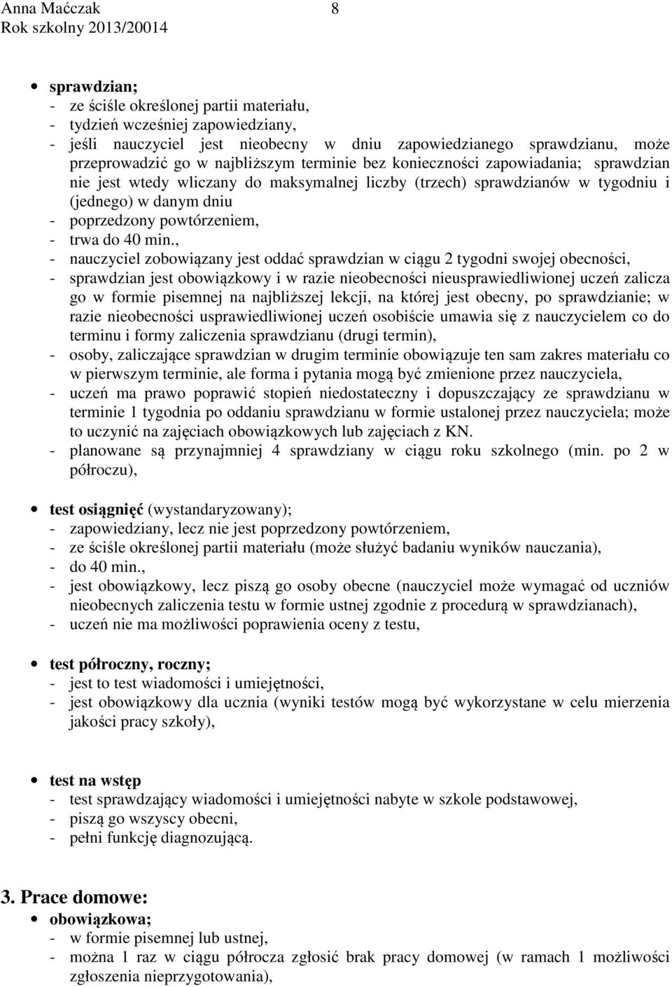 , - nauczyciel zobowiązany jest oddać sprawdzian w ciągu 2 tygodni swojej obecności, - sprawdzian jest obowiązkowy i w razie nieobecności nieusprawiedliwionej uczeń zalicza go w formie pisemnej na