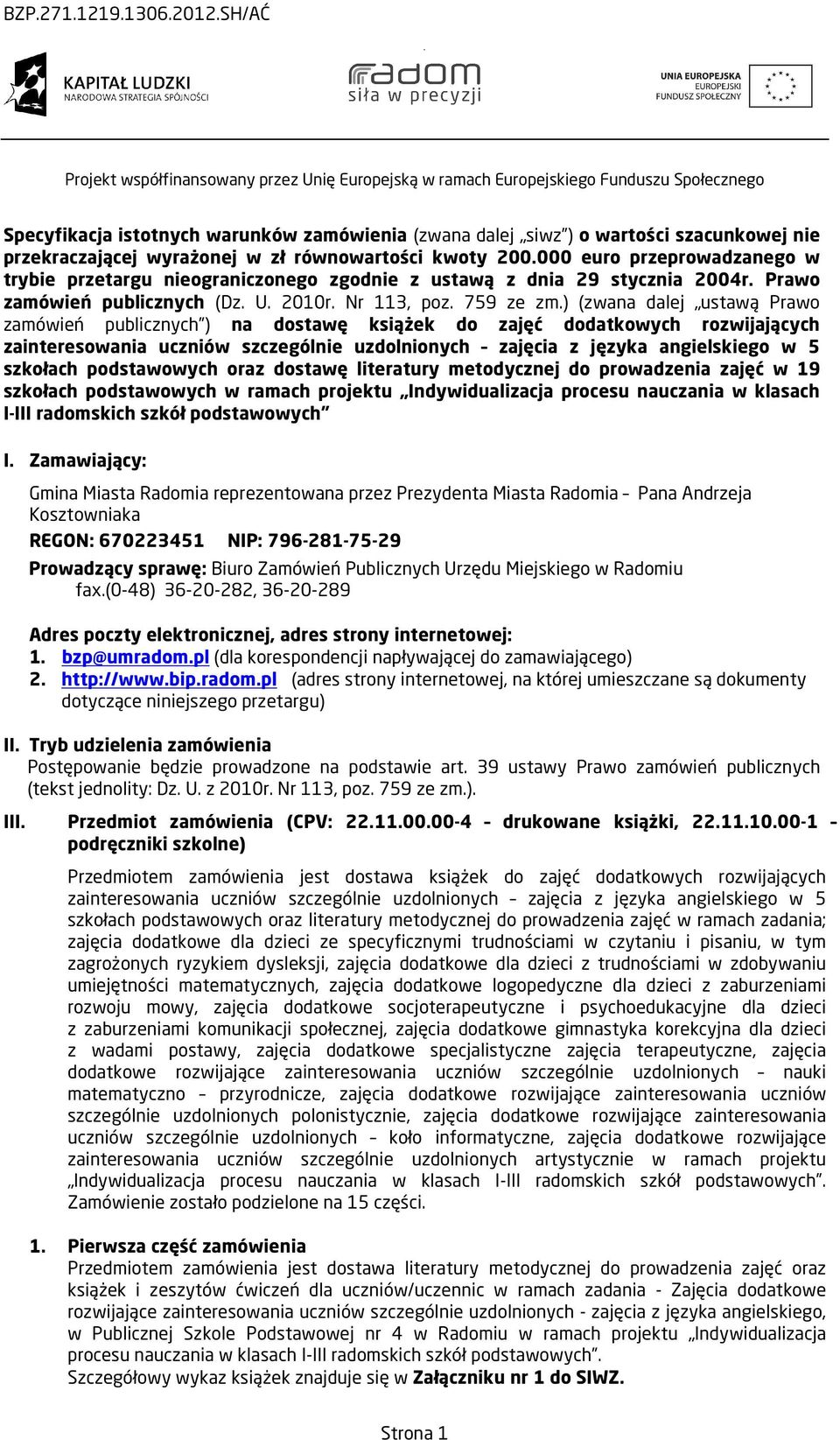 przekraczającej wyrażonej w zł równowartości kwoty 200.000 euro przeprowadzanego w trybie przetargu nieograniczonego zgodnie z ustawą z dnia 29 stycznia 2004r. Prawo zamówień publicznych (Dz. U.