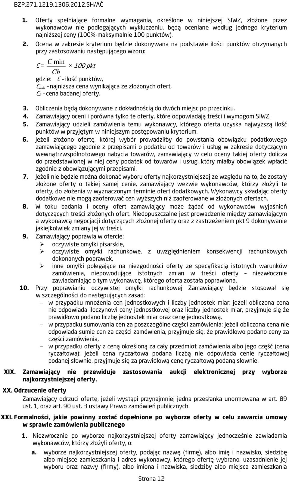 Ocena w zakresie kryterium będzie dokonywana na podstawie ilości punktów otrzymanych przy zastosowaniu następującego wzoru: C min C = 100 pkt Cb gdzie: C ilość punktów, C min najniższa cena