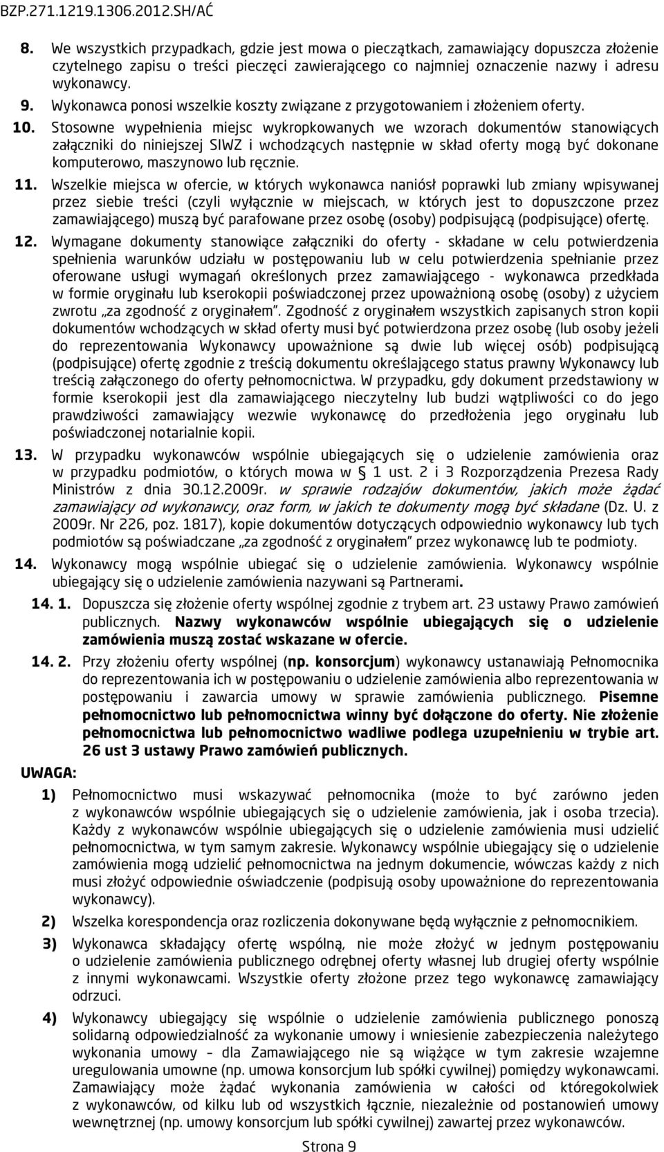 Stosowne wypełnienia miejsc wykropkowanych we wzorach dokumentów stanowiących załączniki do niniejszej SIWZ i wchodzących następnie w skład oferty mogą być dokonane komputerowo, maszynowo lub ręcznie.