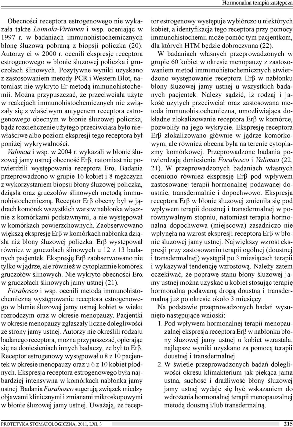 Pozytywne wyniki uzyskano z zastosowaniem metody PCR i Western Blot, natomiast nie wykryto Er metodą immunohistochemii.