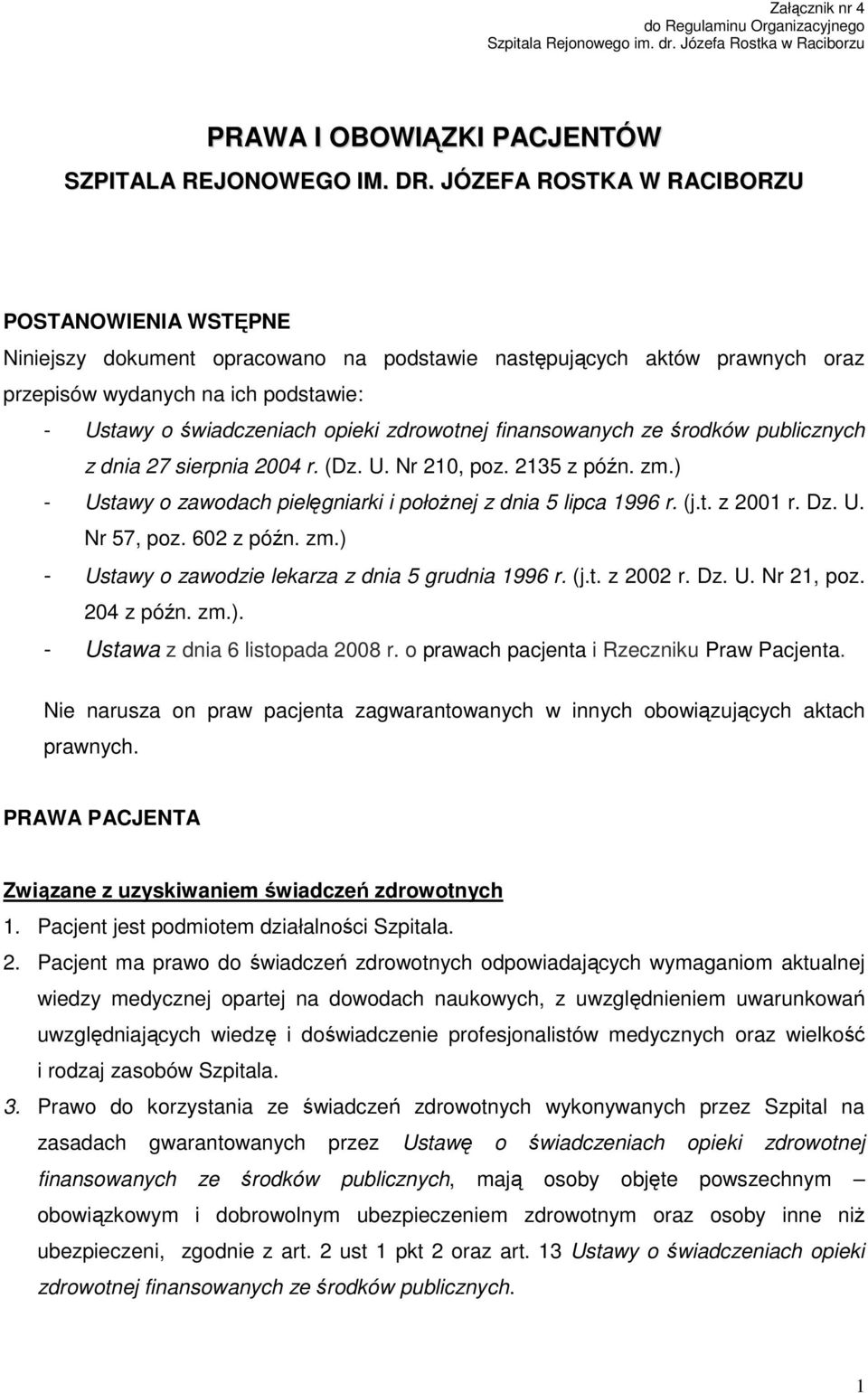 zdrowotnej finansowanych ze środków publicznych z dnia 27 sierpnia 2004 r. (Dz. U. Nr 210, poz. 2135 z późn. zm.) - Ustawy o zawodach pielęgniarki i położnej z dnia 5 lipca 1996 r. (j.t. z 2001 r. Dz.