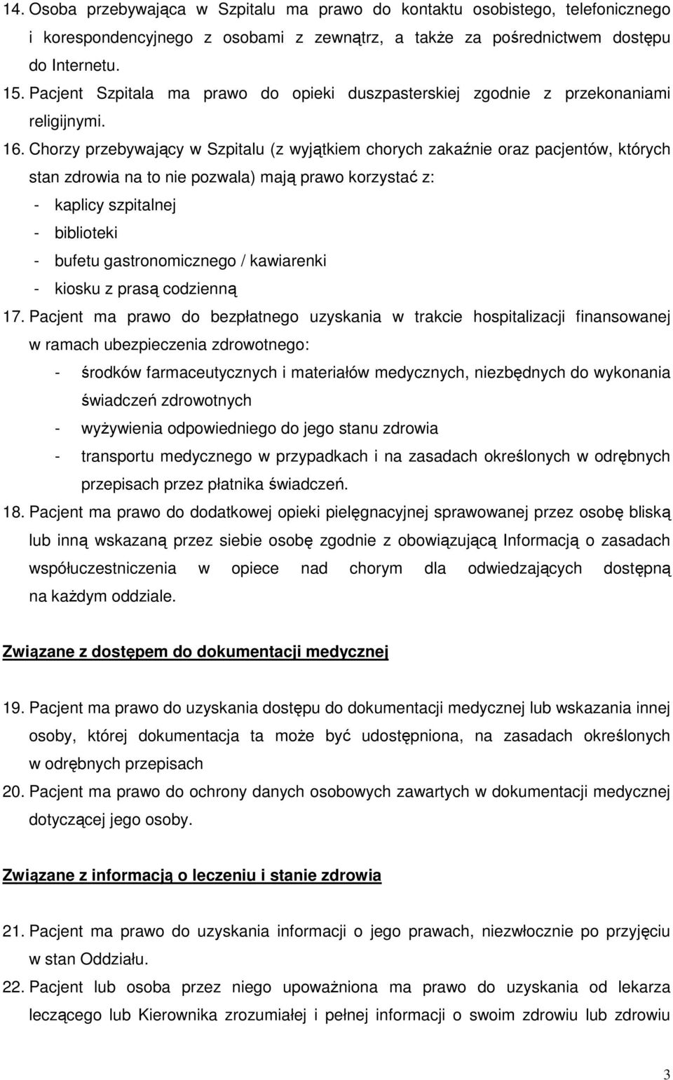 Chorzy przebywający w Szpitalu (z wyjątkiem chorych zakaźnie oraz pacjentów, których stan zdrowia na to nie pozwala) mają prawo korzystać z: - kaplicy szpitalnej - biblioteki - bufetu