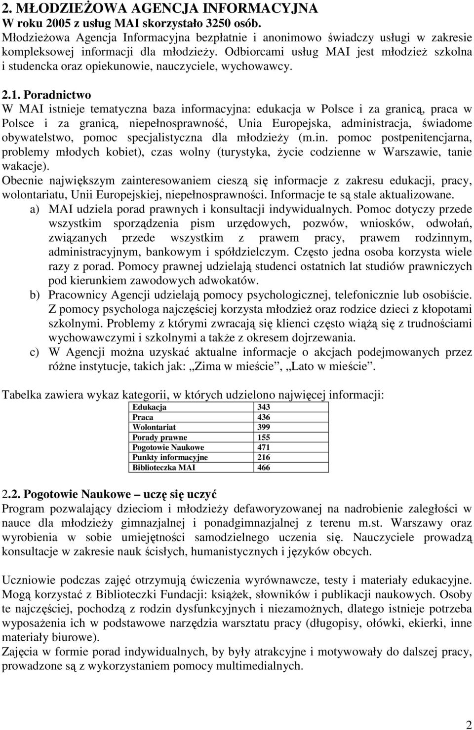 Odbiorcami usług MAI jest młodzieŝ szkolna i studencka oraz opiekunowie, nauczyciele, wychowawcy. 2.1.