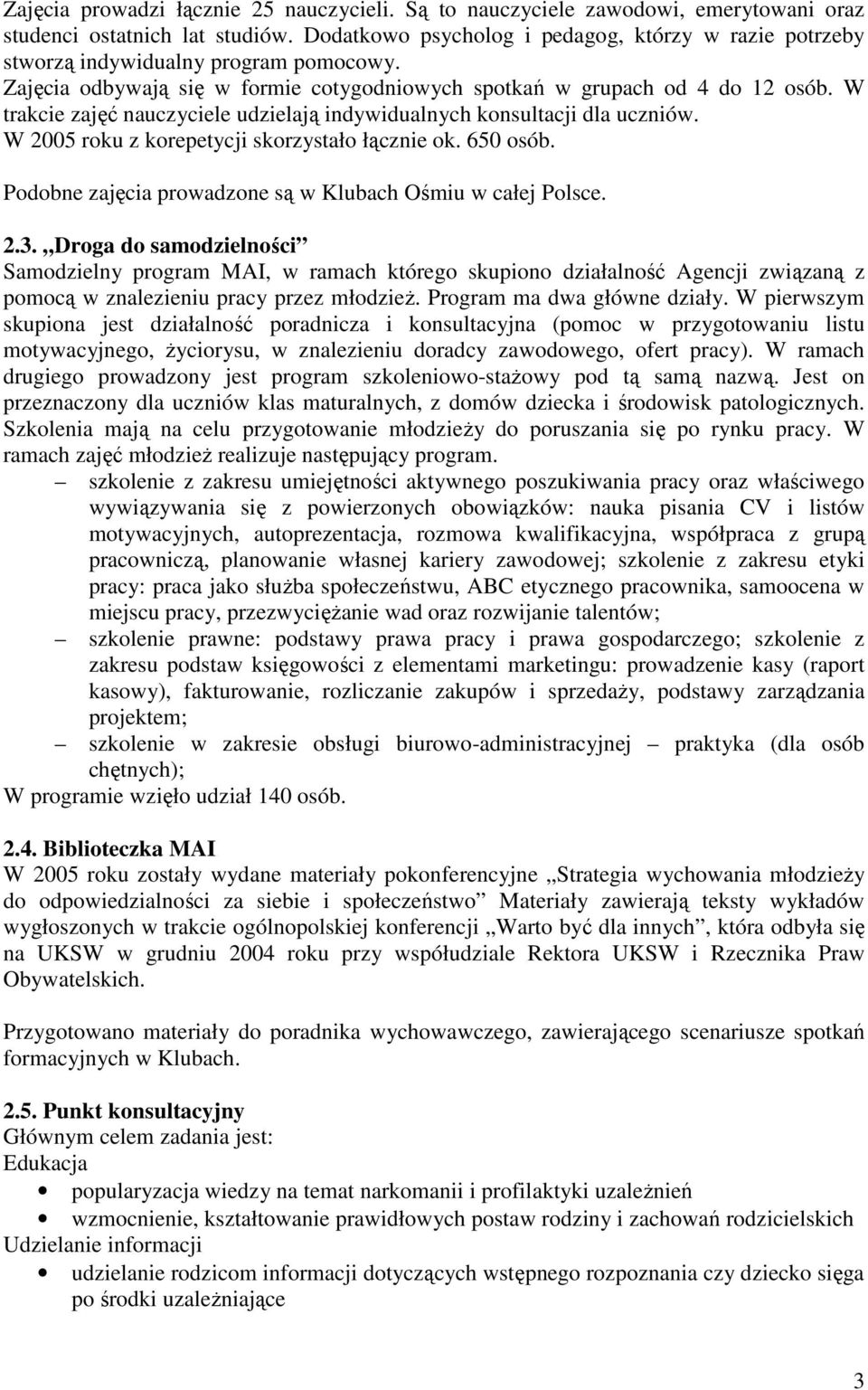 W trakcie zajęć nauczyciele udzielają indywidualnych konsultacji dla uczniów. W 2005 roku z korepetycji skorzystało łącznie ok. 650 osób. Podobne zajęcia prowadzone są w Klubach Ośmiu w całej Polsce.