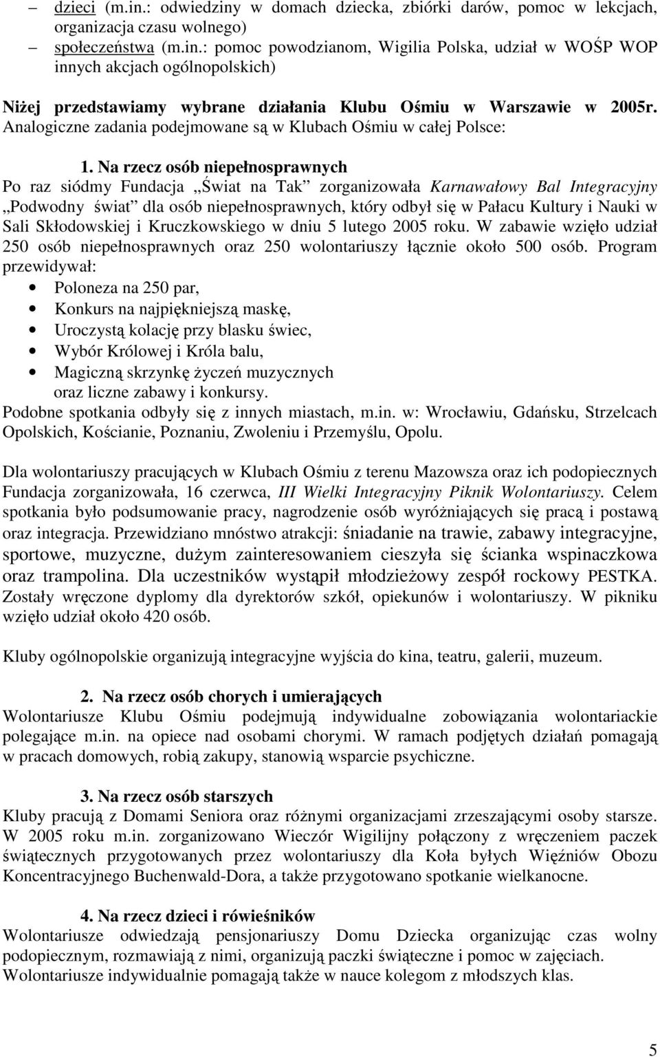 Na rzecz osób niepełnosprawnych Po raz siódmy Fundacja Świat na Tak zorganizowała Karnawałowy Bal Integracyjny Podwodny świat dla osób niepełnosprawnych, który odbył się w Pałacu Kultury i Nauki w