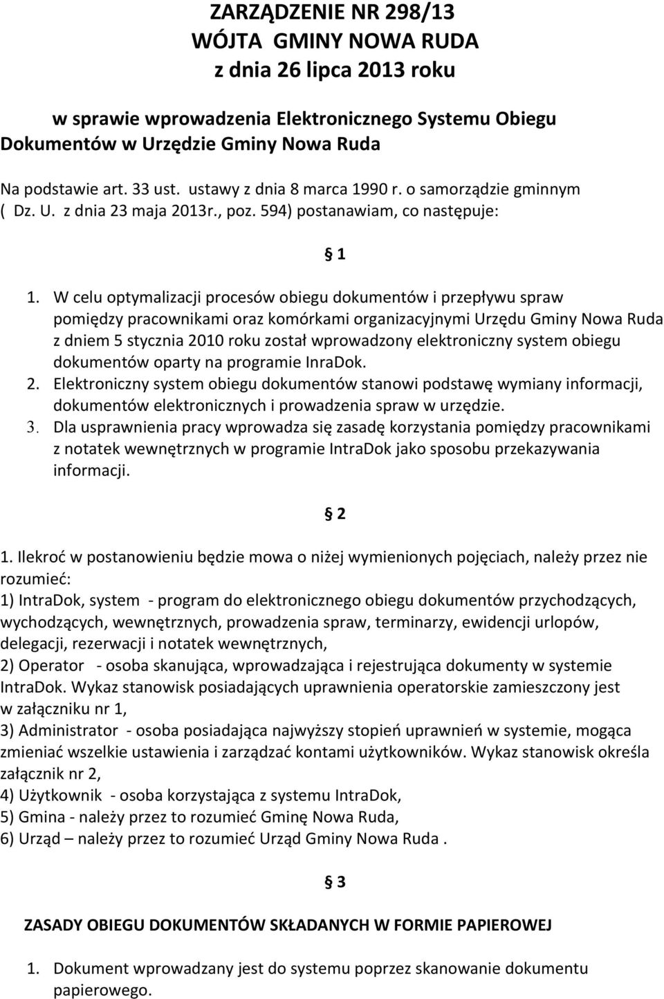 W celu optymalizacji procesów obiegu dokumentów i przepływu spraw pomiędzy pracownikami oraz komórkami organizacyjnymi Urzędu Gminy Nowa Ruda z dniem 5 stycznia 2010 roku został wprowadzony