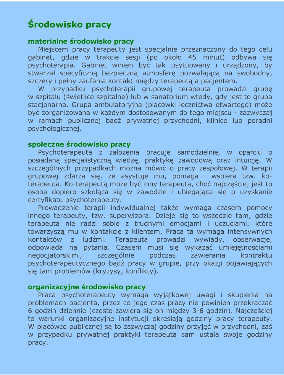 W przypadku psychoterapii grupowej terapeuta prowadzi grupę w szpitalu (świetlice szpitalne) lub w sanatorium wtedy, gdy jest to grupa stacjonarna.