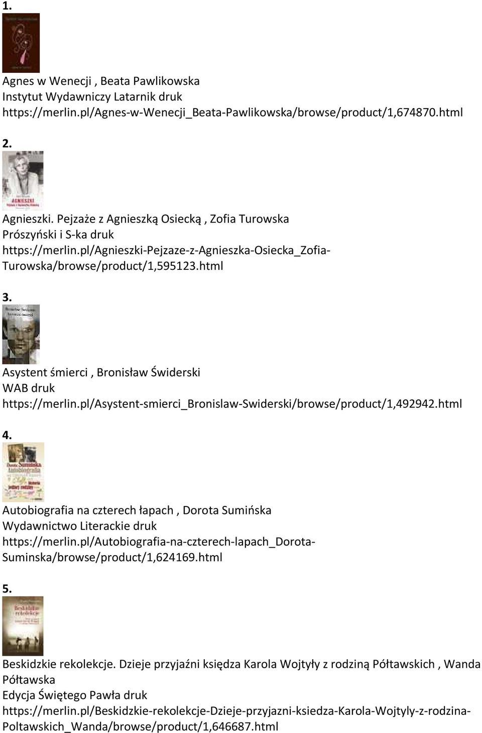 Asystent śmierci, Bronisław Świderski WAB druk https://merlin.pl/asystent-smierci_bronislaw-swiderski/browse/product/1,492942.html 4. Autobiografia na czterech łapach, Dorota Sumińska https://merlin.