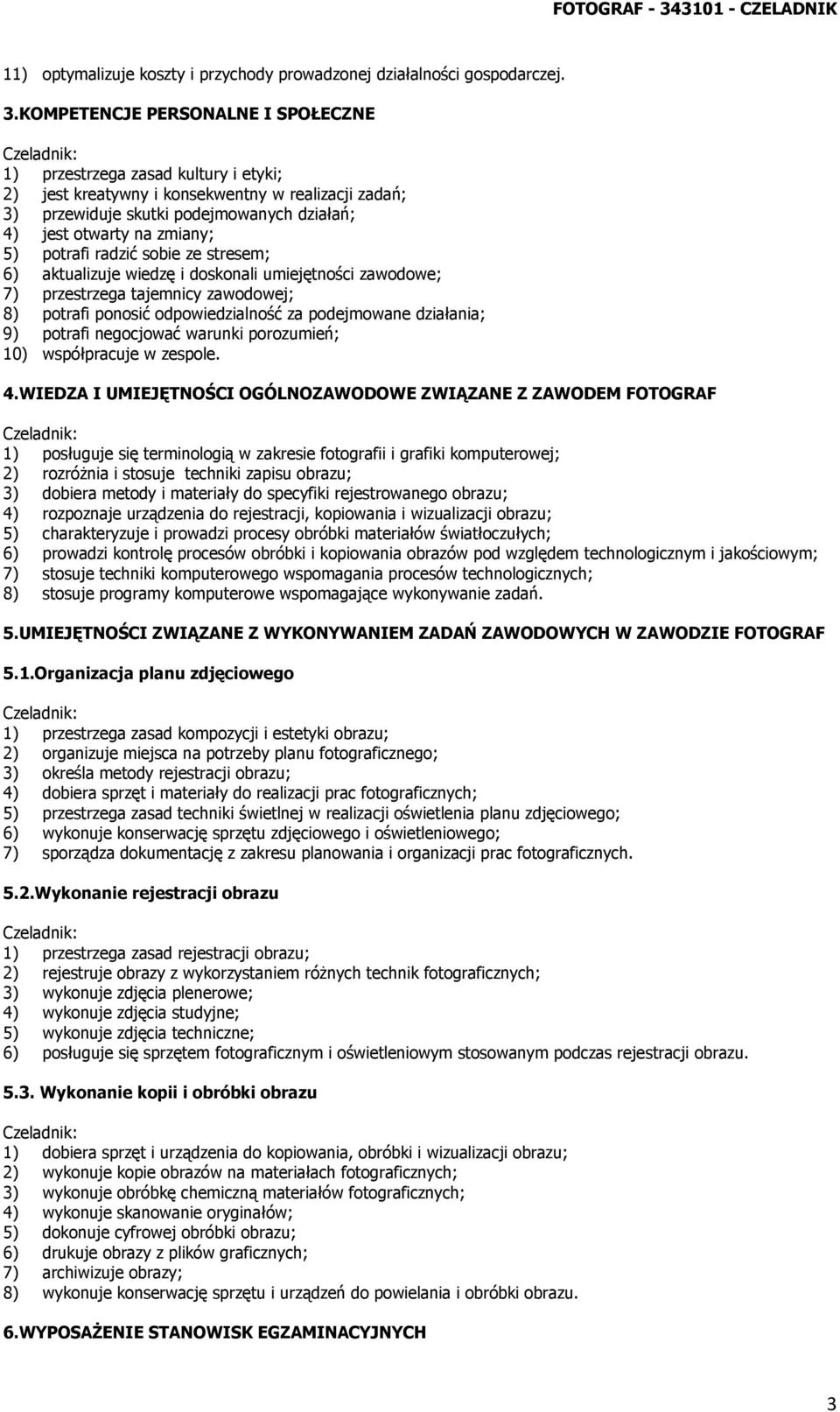 KOMPETENCJE PERSONALNE I SPOŁECZNE 1) przestrzega zasad kultury i etyki; 2) jest kreatywny i konsekwentny w realizacji zadań; 3) przewiduje skutki podejmowanych działań; 4) jest otwarty na zmiany; 5)