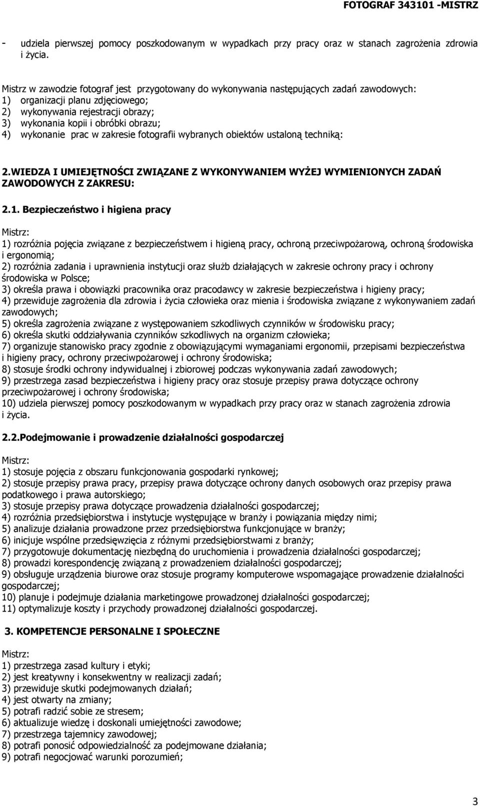 4) wykonanie prac w zakresie fotografii wybranych obiektów ustaloną techniką: 2.WIEDZA I UMIEJĘTNOŚCI ZWIĄZANE Z WYKONYWANIEM WYŻEJ WYMIENIONYCH ZADAŃ ZAWODOWYCH Z ZAKRESU: 2.1.