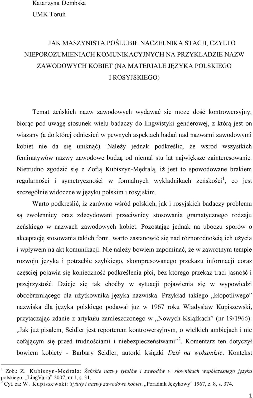 aspektach badań nad nazwami zawodowymi kobiet nie da się uniknąć). Należy jednak podkreślić, że wśród wszystkich feminatywów nazwy zawodowe budzą od niemal stu lat największe zainteresowanie.