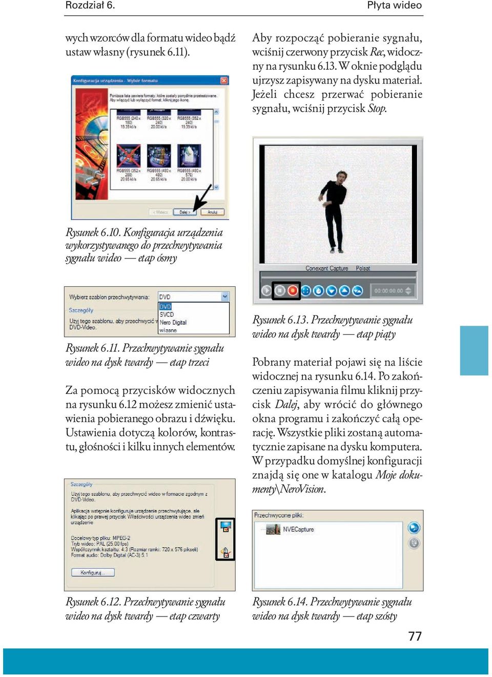 Konfiguracja urządzenia wykorzystywanego do przechwytywania sygnału wideo etap ósmy Rysunek 6.11. Przechwytywanie sygnału wideo na dysk twardy etap trzeci Za pomocą przycisków widocznych na rysunku 6.
