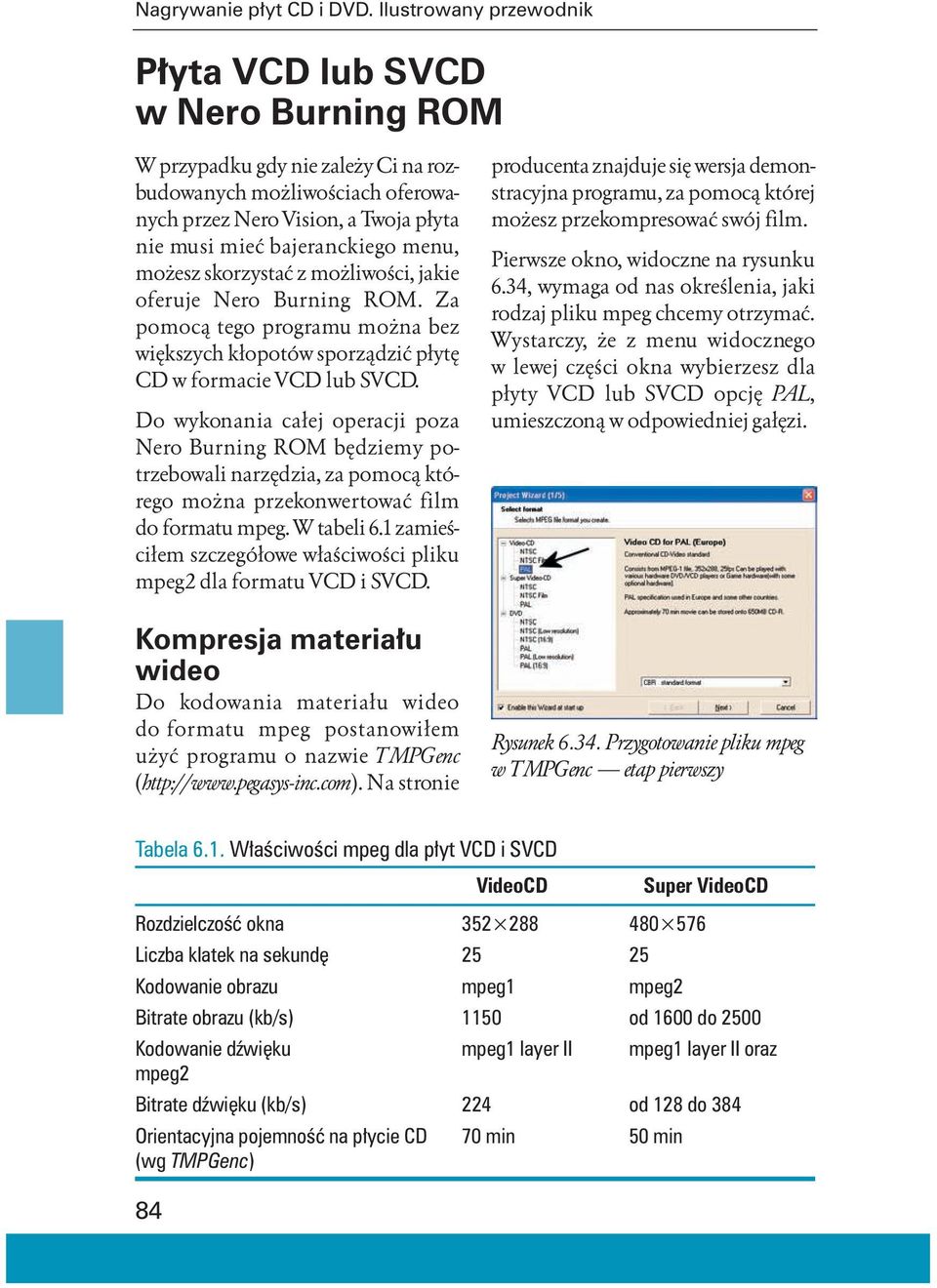 menu, możesz skorzystać z możliwości, jakie oferuje Nero Burning ROM. Za pomocą tego programu można bez większych kłopotów sporządzić płytę CD w formacie VCD lub SVCD.