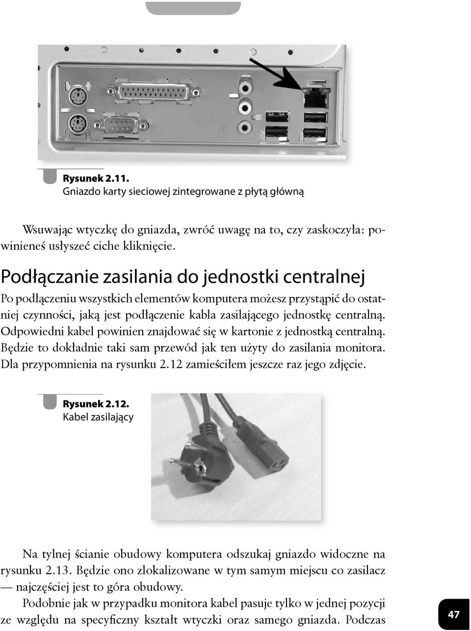 Odpowiedni kabel powinien znajdować się w kartonie z jednostką centralną. Będzie to dokładnie taki sam przewód jak ten użyty do zasilania monitora. Dla przypomnienia na rysunku 2.