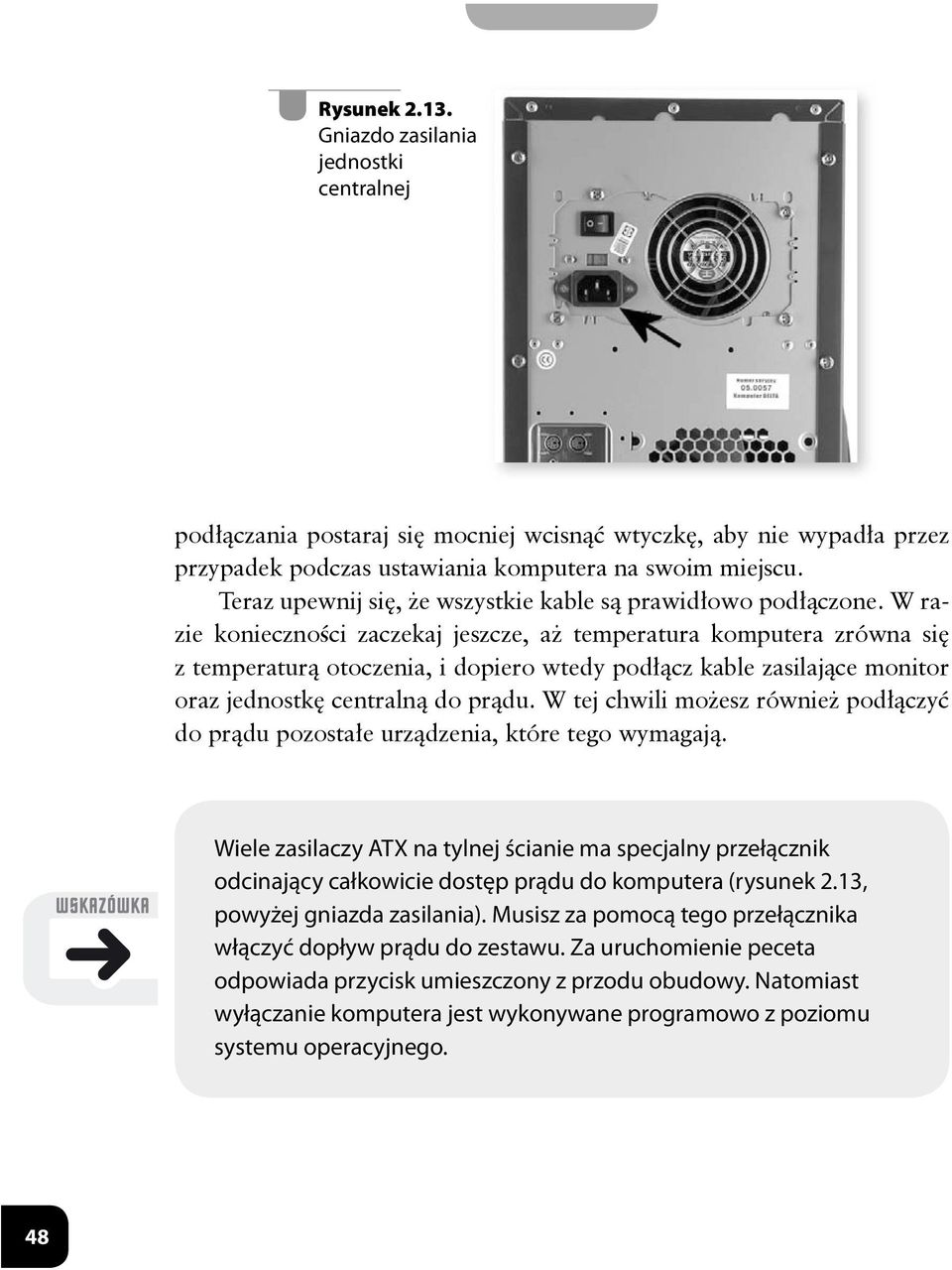 W razie konieczności zaczekaj jeszcze, aż temperatura komputera zrówna się z temperaturą otoczenia, i dopiero wtedy podłącz kable zasilające monitor oraz jednostkę centralną do prądu.