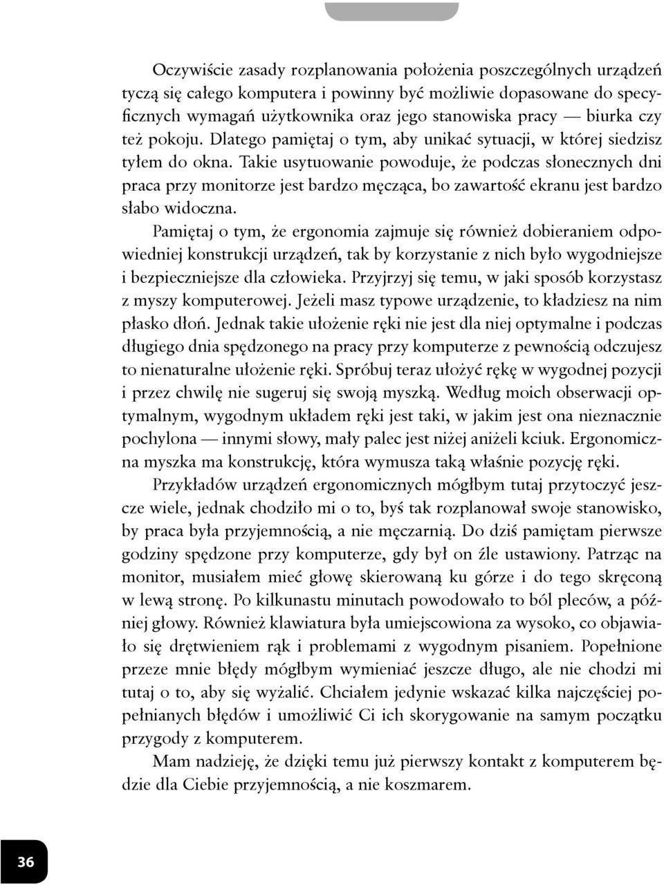 Takie usytuowanie powoduje, że podczas słonecznych dni praca przy monitorze jest bardzo męcząca, bo zawartość ekranu jest bardzo słabo widoczna.