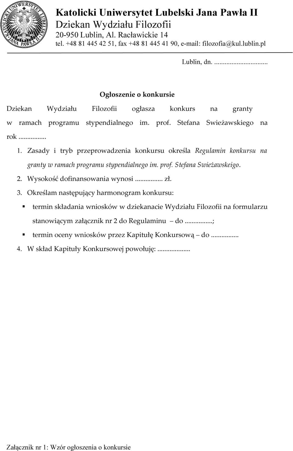 Zasady i tryb przeprowadzenia konkursu określa Regulamin konkursu na granty w ramach programu stypendialnego im. prof. Stefana Swieżawskeigo. 2. Wysokość dofinansowania wynosi... zł. 3.