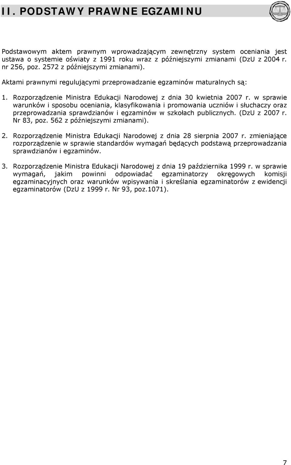 w sprawie warunków i sposobu oceniania, klasyfikowania i promowania uczniów i słuchaczy oraz przeprowadzania sprawdzianów i egzaminów w szkołach publicznych. (DzU z 2007 r. Nr 83, poz.