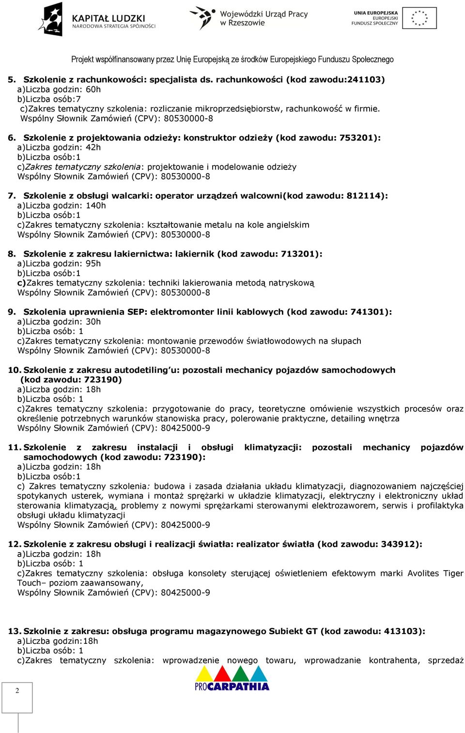 h b)liczba osób:7 c)zakres tematyczny szkolenia: rozliczanie mikroprzedsiębiorstw, rachunkowość w firmie. 6.