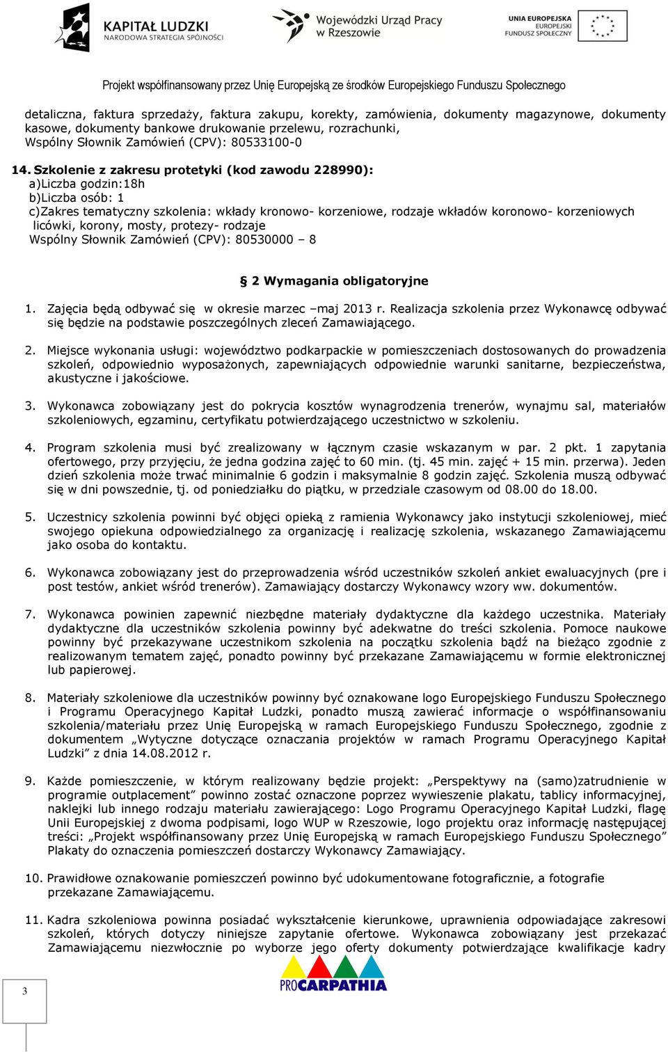 Szkolenie z zakresu protetyki (kod zawodu 228990): a)liczba godzin:18h c)zakres tematyczny szkolenia: wkłady kronowo- korzeniowe, rodzaje wkładów koronowo- korzeniowych licówki, korony, mosty,