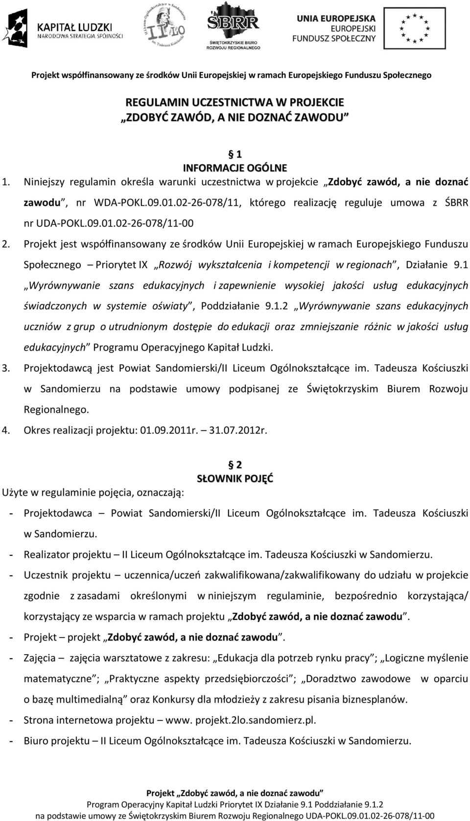 Projekt jest współfinansowany ze środków Unii Europejskiej w ramach Europejskiego Funduszu Społecznego Priorytet IX Rozwój wykształcenia i kompetencji w regionach, Działanie 9.